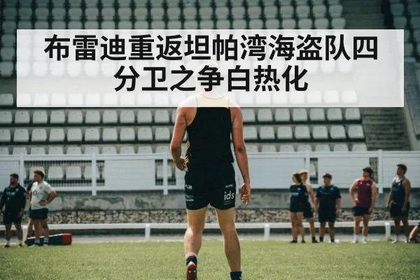 布雷迪重返坦帕湾海盗队四分卫之争白热化
