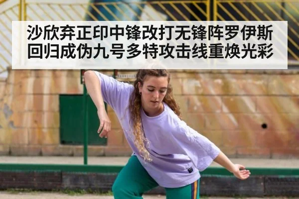 沙欣弃正印中锋改打无锋阵罗伊斯回归成伪九号多特攻击线重焕光彩