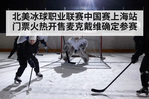 北美冰球职业联赛中国赛上海站门票火热开售麦克戴维确定参赛
