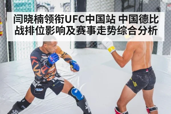 闫晓楠领衔UFC中国站 中国德比战排位影响及赛事走势综合分析