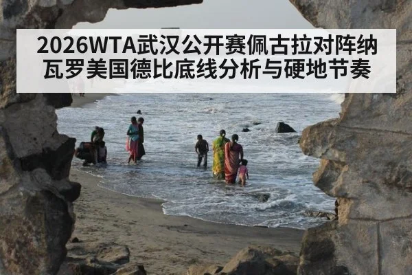 2026WTA武汉公开赛佩古拉对阵纳瓦罗美国德比底线分析与硬地节奏